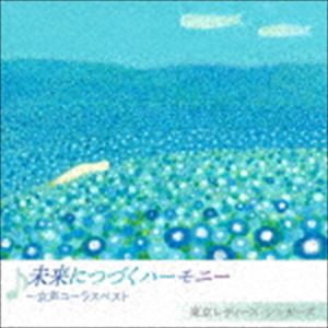 東京レディース・シンガーズ / 未来につづくハーモニー 〜女声コーラスベスト [CD]