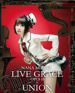 水樹奈々／NANA MIZUKI LIVE GRACE -OPUSII-×UNION [Blu-ray]