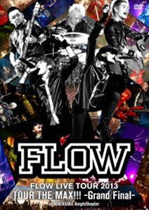 FLOW／FLOW LIVE TOUR 2013 ツアー THE MAX!!! -Grand Fainal- at 舞浜アンフィシアター [DVD]