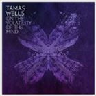タマス・ウェルズ / オン・ザ・ヴォラティリティ・オブ・ザ・マインド [CD]