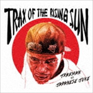 トラックスマン vs ジャパニーズ・ジューク / TRAX OF THE RISING SUN [CD]