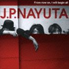 J.P.NAYUTA / From now on，I will begin all [CD]