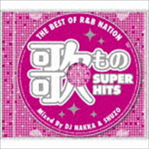 DJ NAKKA ＆ SHUZO（MIX） / THE BEST OF R＆B NATION ＜歌もの SUPER HITS＞ Mixed By DJ NAKKA ＆ SHUZO [CD]