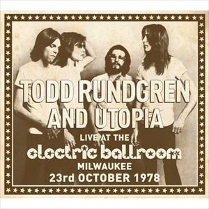 トッド・ラングレン＆ユートピア / LIVE AT THE ELECTRIC BALLROOM -MILWAUKEE 23RD OCTOBER 1978 [CD]