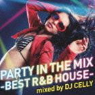 DJ Celly（MIX） / パーティー イン ザ ミックス ベスト アール アンド ビー ハウス ミックスド バイ ディージェイ シェリー [CD]