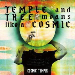 COSMIC TEMPLE / TEMPLE and TREE means like a COSMIC [CD]