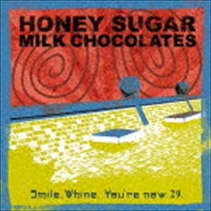 HONEY SUGAR MILK CHOCOLATES / Smile，Whine.You’re now 29. [CD]