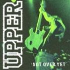 UPPER / NOT OVER YET [CD]