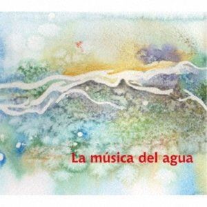 カルロス・アギーレ / ラ・ムシカ・デル・アグア 〜 水の音楽 [CD]