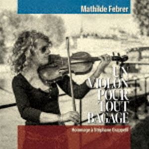 マティルド・フェブレール（vn） / バイオリン、それは私〜トリビュート・トゥー・ステファン・グラッペリ〜 [CD]