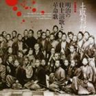 土取利行 / 明治の壮士演歌と革命歌 [CD]