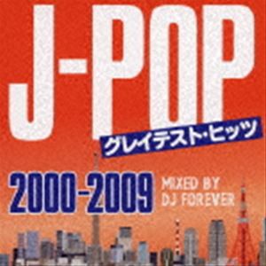 DJ FOREVER（MIX） / J-POPグレイテスト・ヒッツ -2000〜2009- Mixed by DJ FOREVER [CD]