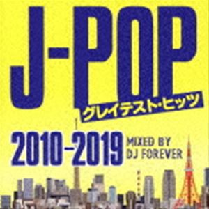 DJ FOREVER（MIX） / J-POPグレイテスト・ヒッツ -2010-2019- Mixed by DJ FOREVER [CD]