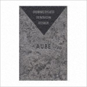 Aube / Submerged Tension Remix [CD]