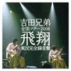 吉田兄弟 / 全国ツアー2006 飛翔 実況完全録音盤 [CD]