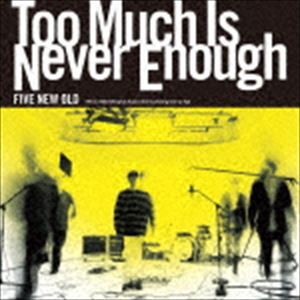 FIVE NEW OLD / Too Much Is Never Enough [CD]