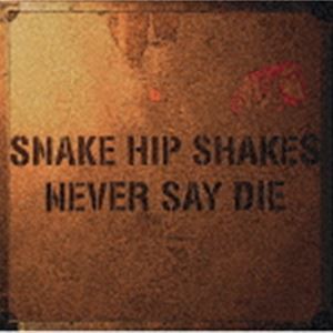 SNAKE HIP SHAKES / NEVER SAY DIE（UHQCD） [CD]