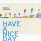 小松優一 / HAVE A NICE DAY [CD]