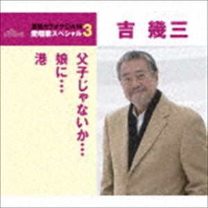 吉幾三 / 父子じゃないか／娘に／港（スペシャルプライス盤） [CD]