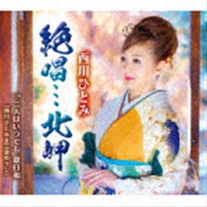 西川ひとみ / 絶唱…北岬／二人はいつでも 歌日和 [CD]