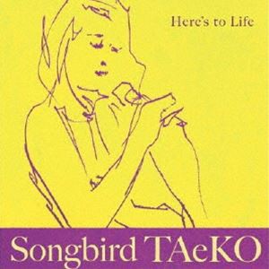 Songbird TAeKO（vo） / Here’s to Life [CD]