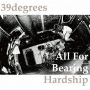 39degrees / All For Bearing Hardship [CD]