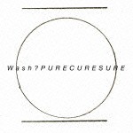 wash? / PURE CURE SURE [CD]