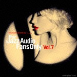 FOR JAZZ AUDIO FANS ONLY VOL.7 [CD]