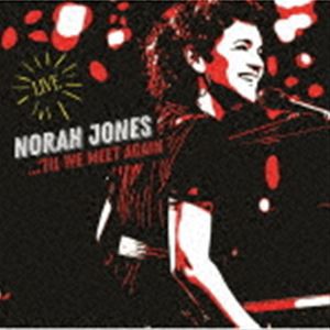 ノラ・ジョーンズ（vo、p） / ティル・ウィー・ミート・アゲイン 〜ベスト・ライヴ・ヒット（SHM-CD） [CD]