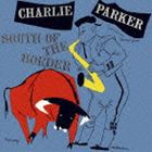 チャーリー・パーカー（as） / サウス・オブ・ザ・ボーダー（初回プレス限定盤／SHM-CD） [CD]