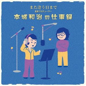 また逢う日まで〜音楽プロデューサー本城和治の仕事録（SHM-CD） [CD]