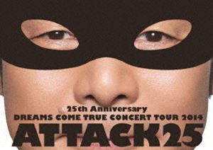 DREAMS COME TRUE／25th ANNIVERSARY DREAMS COME TRUE CONCERT TOUR 2014 ATTACK25（通常盤） [DVD]