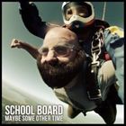 SCHOOL BOARD / Maybe some other time [CD]