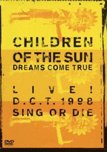 DREAMS COME TRUE／CHILDREN OF THE SUN -LIVE! D.C.T. 1998 SING OR DIE- [DVD]