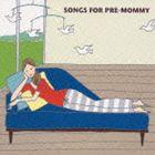 (オムニバス) SONGS FOR PRE-MOMMY [CD]