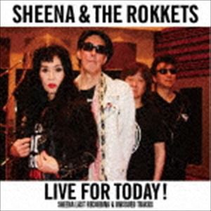 SHEENA ＆ THE ROKKETS / LIVE FOR TODAY!SHEENA LAST RECORDING ＆ UNISSUED TRACKS（通常盤） [CD]