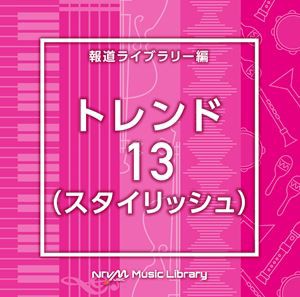 NTVM Music Library 報道ライブラリー編 トレンド13（スタイリッシュ） [CD]