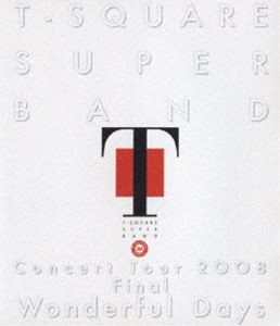 T-SQUARE SUPER BAND Concert Tour 2008 Final ”Wonderful Days” [Blu-ray]