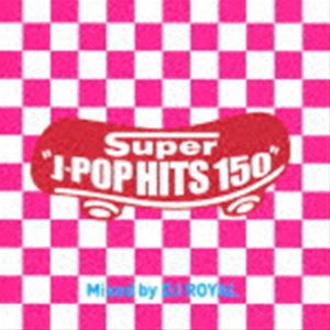 DJ ROYAL（MIX） / Super J-POP HITS 150 Mixed by DJ ROYAL [CD]