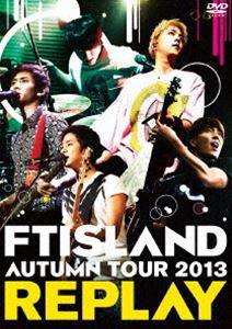 FTISLAND／AUTUMN TOUR 2013 〜REPLAY〜 [DVD]