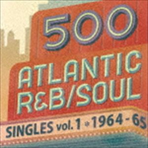 500 アトランティック・R＆B／ソウル・シングルズ Vol.1＊1964-65 [CD]