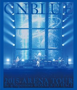 CNBLUE／2015 ARENA TOUR 〜 Be a Supernova＠OSAKA-JO HALL [Blu-ray]