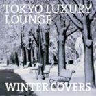 TOKYO LUXURY LOUNGE WINTER COVERS [CD]