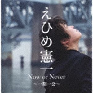 えひめ憲一 / Now or Never 〜一期一会〜 [CD]