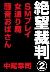 絶望裁判2 〜SMプレイ・女通り魔・騒音おばさん〜