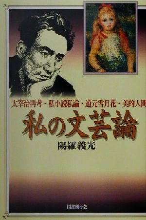 【中古】 私の文芸論 太宰治再考・私小説私論・道元雪月花・美的人間／陽羅義光(著者)