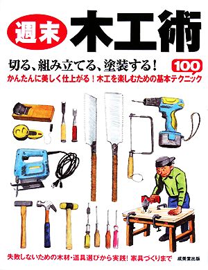 【中古】 週末木工術 切る、組み立てる、塗装する！木のある暮らしを楽しむための基本テクニック１００／成美堂出版編集部(編者)