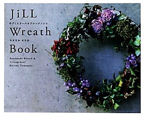 【中古】 ＪｉＬＬ　Ｗｒｅａｔｈ　Ｂｏｏｋ 手づくりリース＆アレンジメント／やまなかますみ【著】