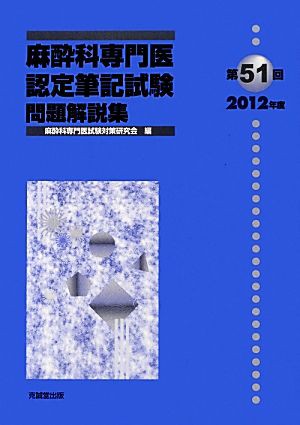 麻酔科専門医認定筆記試験問題解説集(第５１回（２０１２年度）)／麻酔 