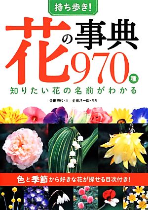 【中古】 持ち歩き！花の事典９７０種 知りたい花の名前がわかる／金田初代【文】，金田洋一郎【写真】